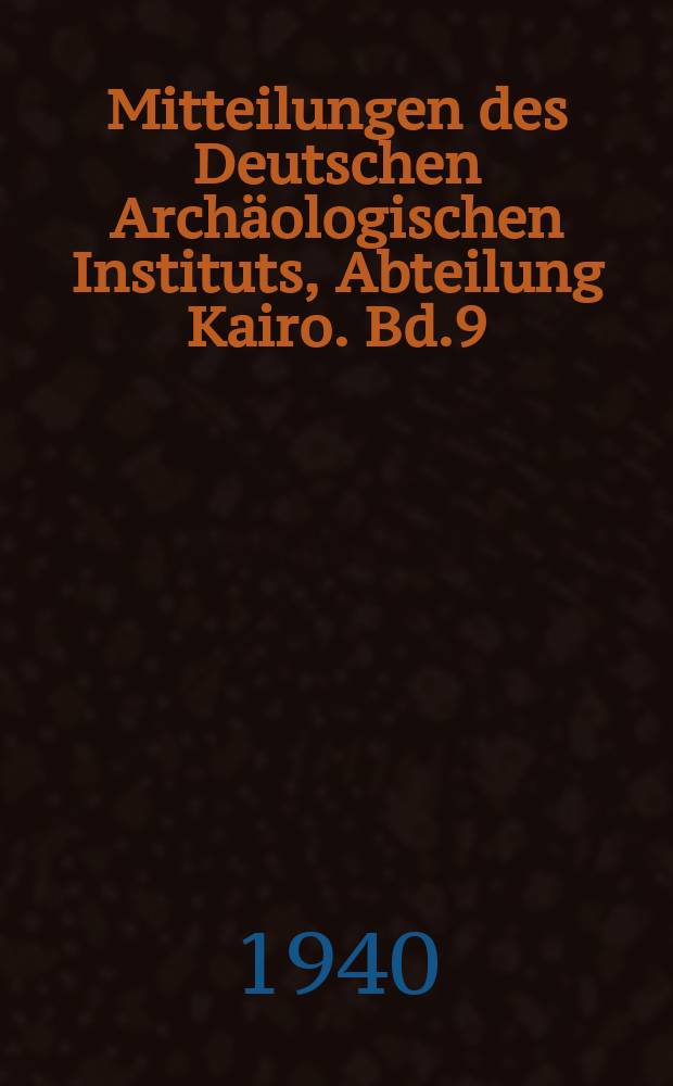 Mitteilungen des Deutschen Archäologischen Instituts, Abteilung Kairo. Bd.9