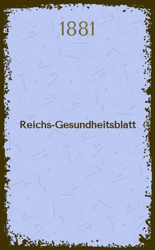 Reichs-Gesundheitsblatt : Hrsg. vom Reichsgesundheitsamt. Jg.5 1881, №51