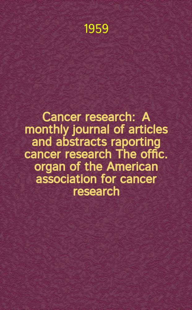 Cancer research : A monthly journal of articles and abstracts raporting cancer research The offic. organ of the American association for cancer research. Vol.19, №7