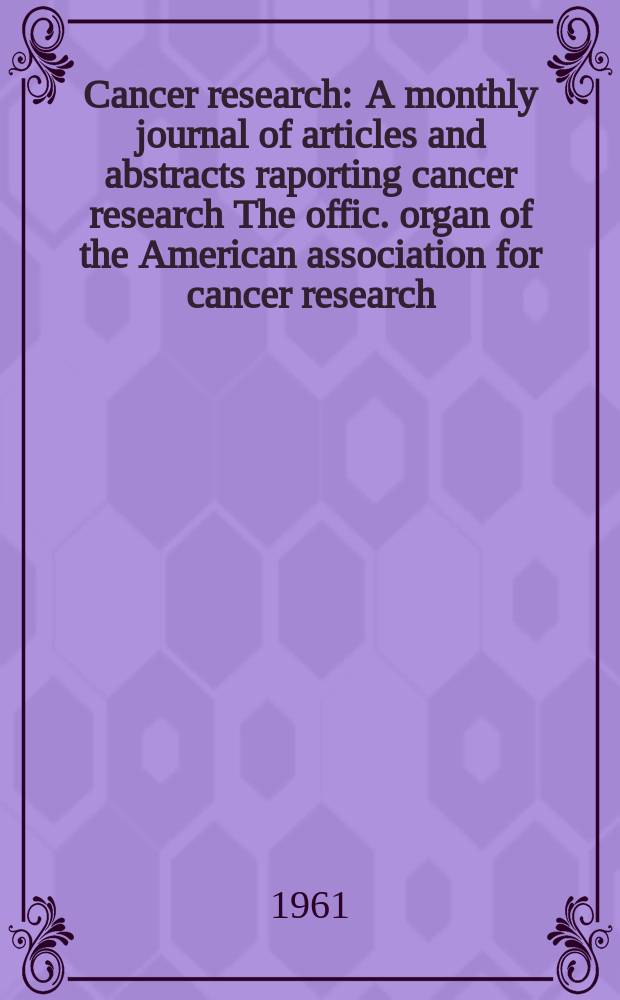 Cancer research : A monthly journal of articles and abstracts raporting cancer research The offic. organ of the American association for cancer research. Vol.21, №9