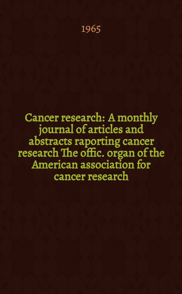 Cancer research : A monthly journal of articles and abstracts raporting cancer research The offic. organ of the American association for cancer research. Vol.25, №7(P.1)