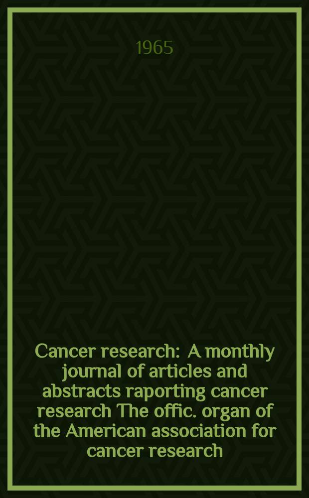 Cancer research : A monthly journal of articles and abstracts raporting cancer research The offic. organ of the American association for cancer research. Vol.25, №9(P.1)