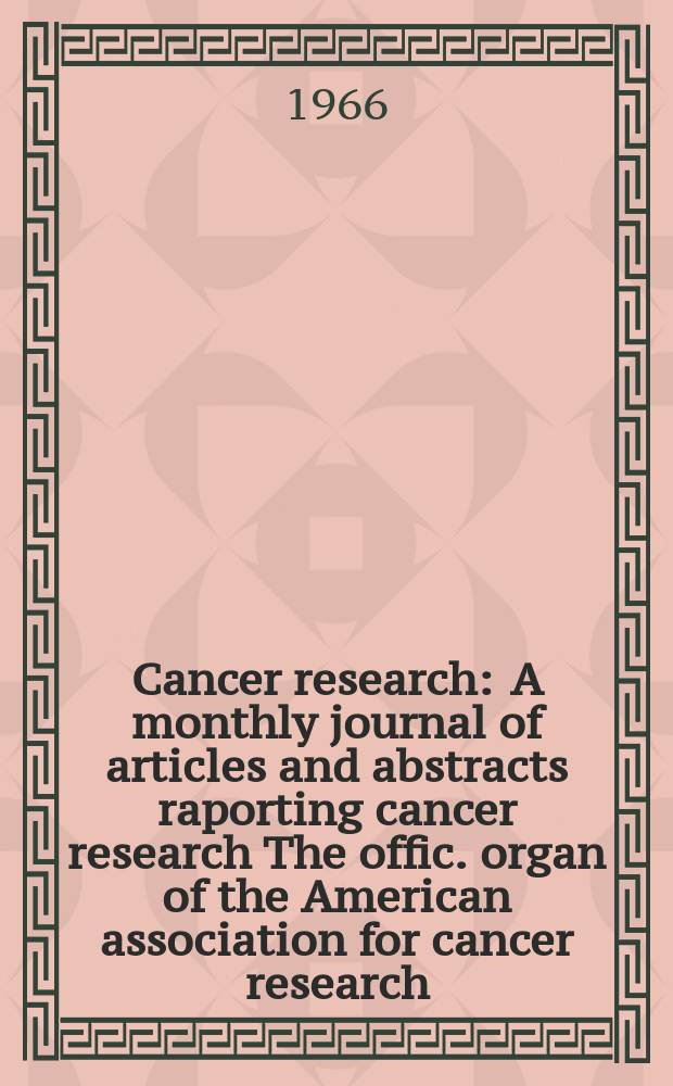 Cancer research : A monthly journal of articles and abstracts raporting cancer research The offic. organ of the American association for cancer research. Vol.26, №4(P.1)