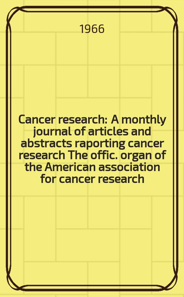 Cancer research : A monthly journal of articles and abstracts raporting cancer research The offic. organ of the American association for cancer research. Vol.26, №5