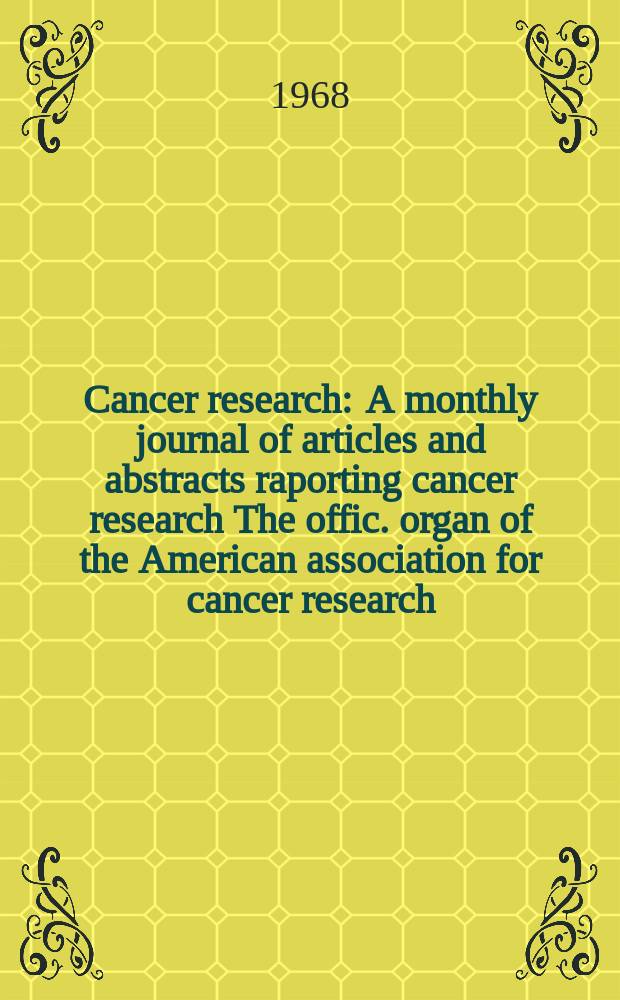 Cancer research : A monthly journal of articles and abstracts raporting cancer research The offic. organ of the American association for cancer research. Vol.28, №1