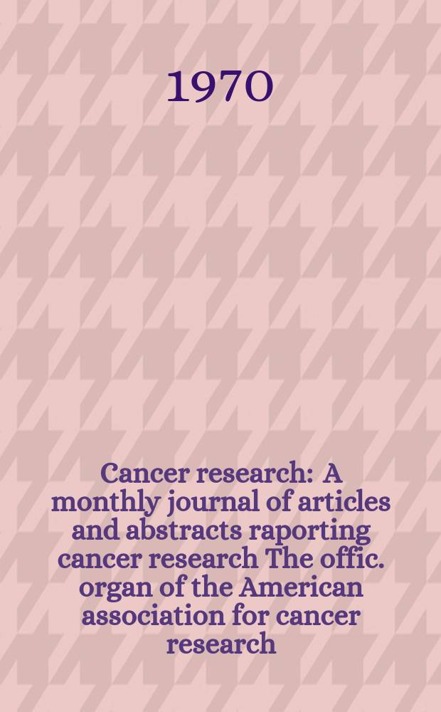Cancer research : A monthly journal of articles and abstracts raporting cancer research The offic. organ of the American association for cancer research. Vol.30, №8