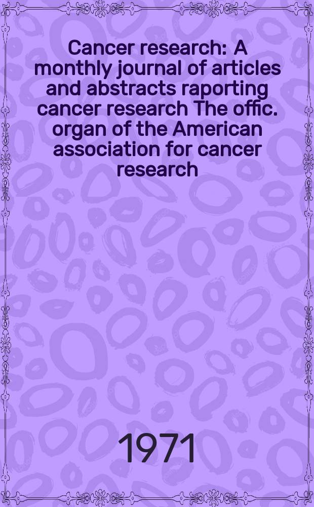 Cancer research : A monthly journal of articles and abstracts raporting cancer research The offic. organ of the American association for cancer research. Vol.31, №6