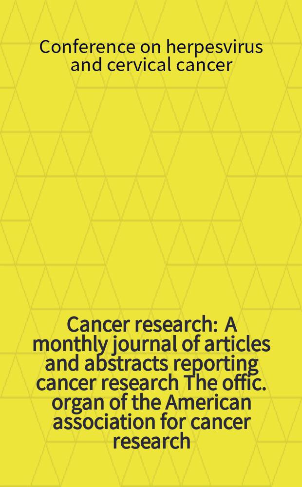 Cancer research : A monthly journal of articles and abstracts reporting cancer research The offic. organ of the American association for cancer research. Vol.33, №6 : Conference on herpesvirus and cervical cancer (USA). 1972