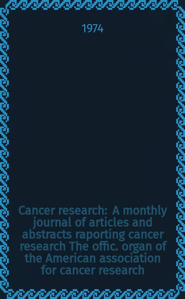 Cancer research : A monthly journal of articles and abstracts raporting cancer research The offic. organ of the American association for cancer research. Vol.34, №9