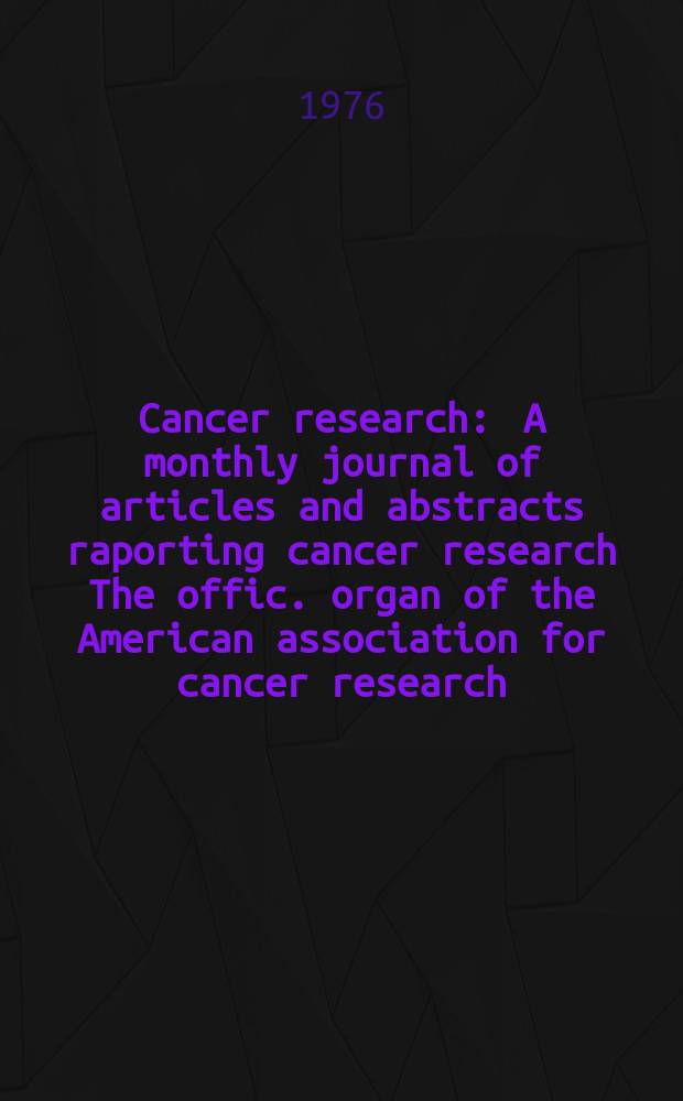 Cancer research : A monthly journal of articles and abstracts raporting cancer research The offic. organ of the American association for cancer research. Vol.36, №10