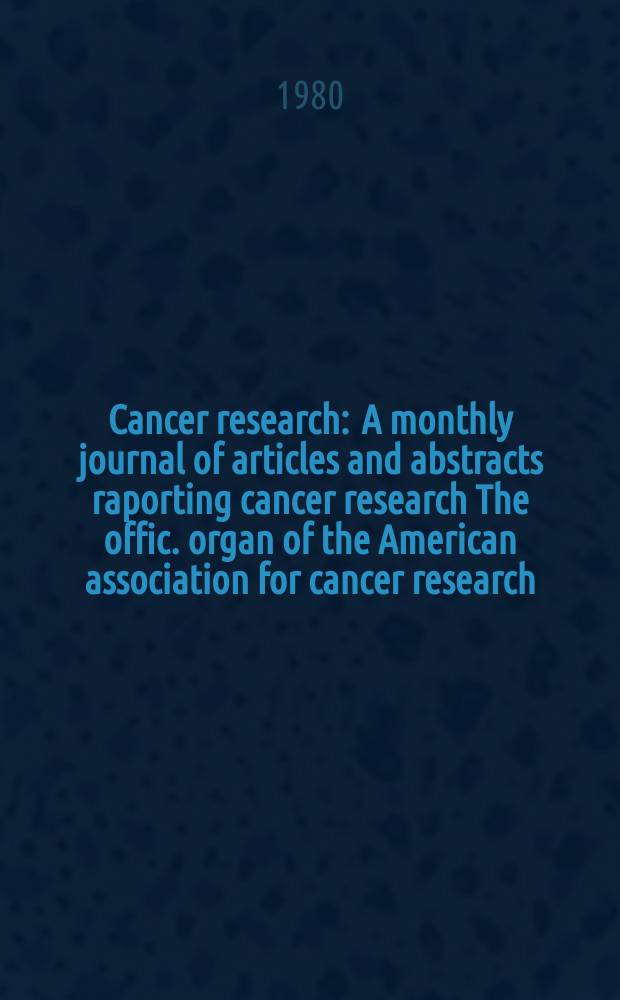 Cancer research : A monthly journal of articles and abstracts raporting cancer research The offic. organ of the American association for cancer research. Vol.40, №6