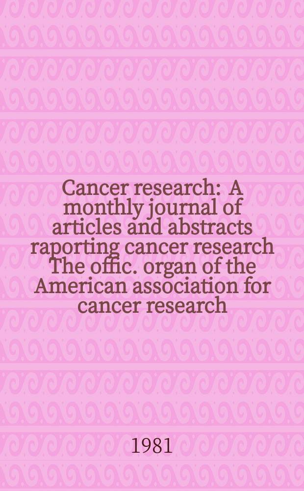 Cancer research : A monthly journal of articles and abstracts raporting cancer research The offic. organ of the American association for cancer research. Vol.41, №4