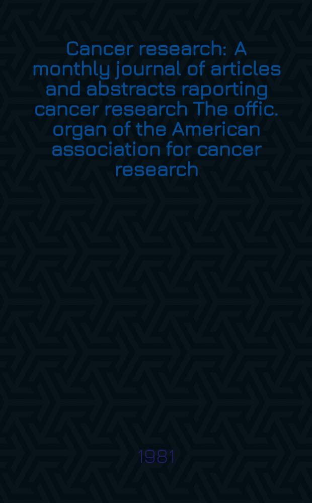 Cancer research : A monthly journal of articles and abstracts raporting cancer research The offic. organ of the American association for cancer research. Vol.41, №5