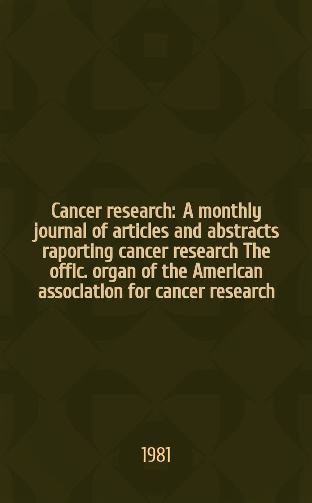 Cancer research : A monthly journal of articles and abstracts raporting cancer research The offic. organ of the American association for cancer research. Vol.41, №12(Pt.1)