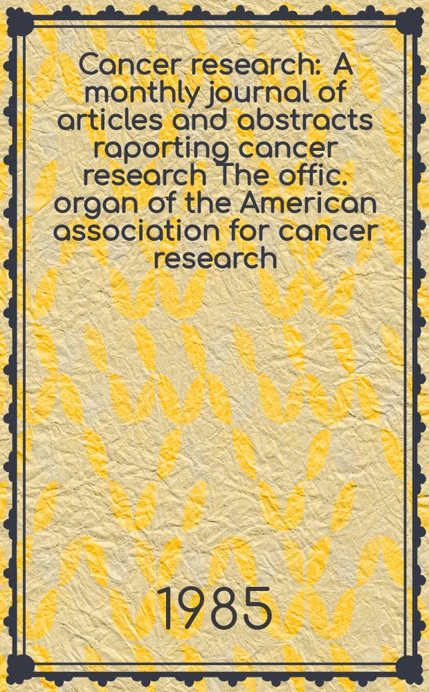 Cancer research : A monthly journal of articles and abstracts raporting cancer research The offic. organ of the American association for cancer research. Vol.45, №6