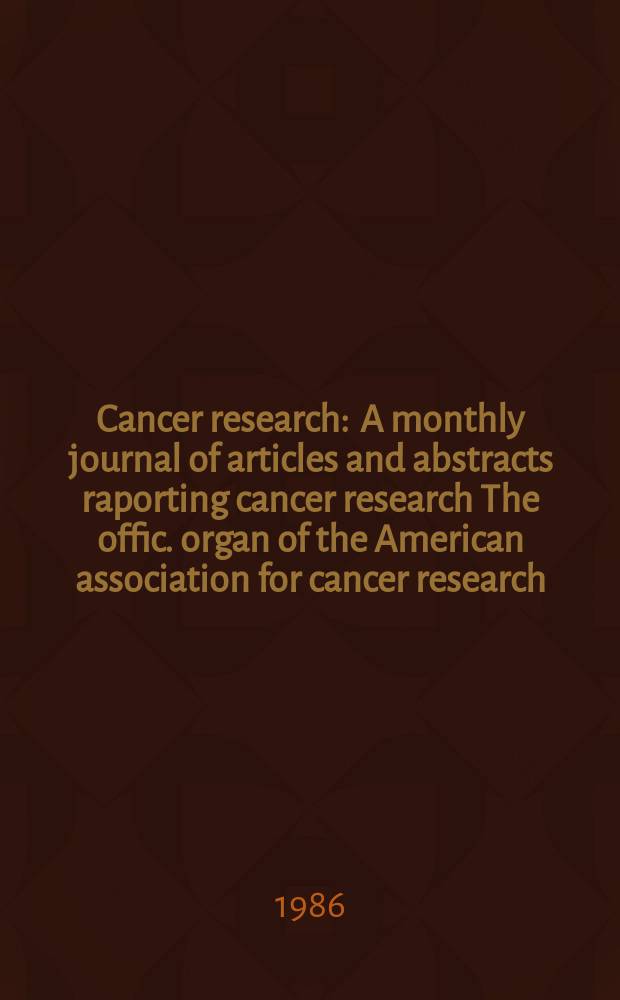 Cancer research : A monthly journal of articles and abstracts raporting cancer research The offic. organ of the American association for cancer research. Vol.46, №12(Pt.1)