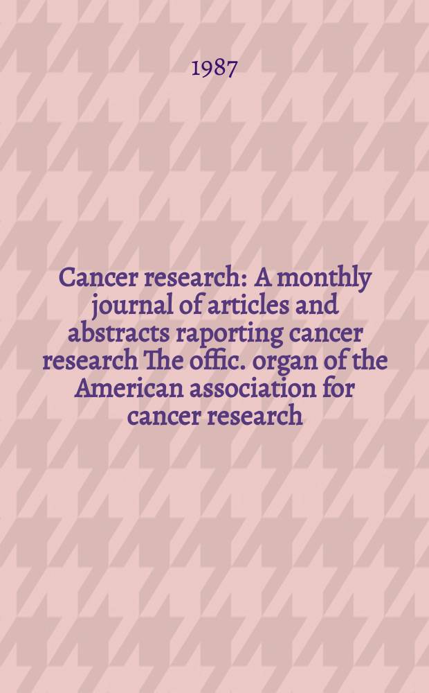 Cancer research : A monthly journal of articles and abstracts raporting cancer research The offic. organ of the American association for cancer research. Vol.47, №4