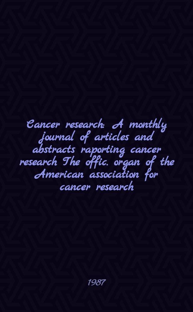 Cancer research : A monthly journal of articles and abstracts raporting cancer research The offic. organ of the American association for cancer research. Vol.47, №24(Pt.1)