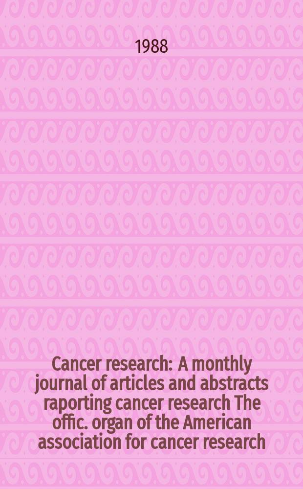 Cancer research : A monthly journal of articles and abstracts raporting cancer research The offic. organ of the American association for cancer research. Vol.48, №5