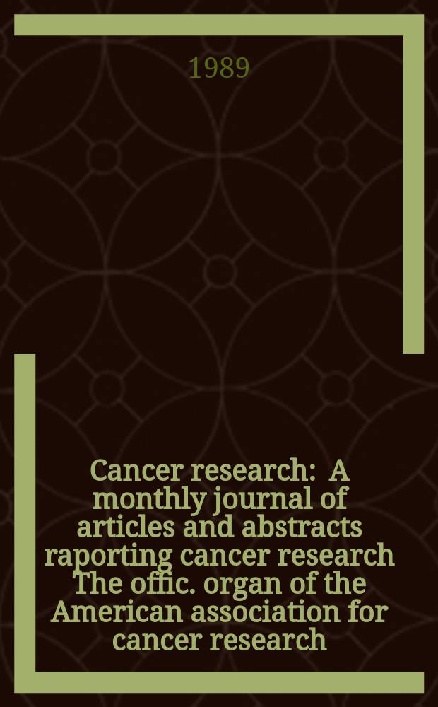 Cancer research : A monthly journal of articles and abstracts raporting cancer research The offic. organ of the American association for cancer research. Vol.49, №14