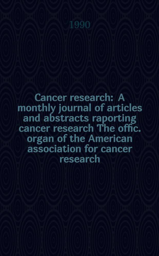 Cancer research : A monthly journal of articles and abstracts raporting cancer research The offic. organ of the American association for cancer research. Vol.50, №15