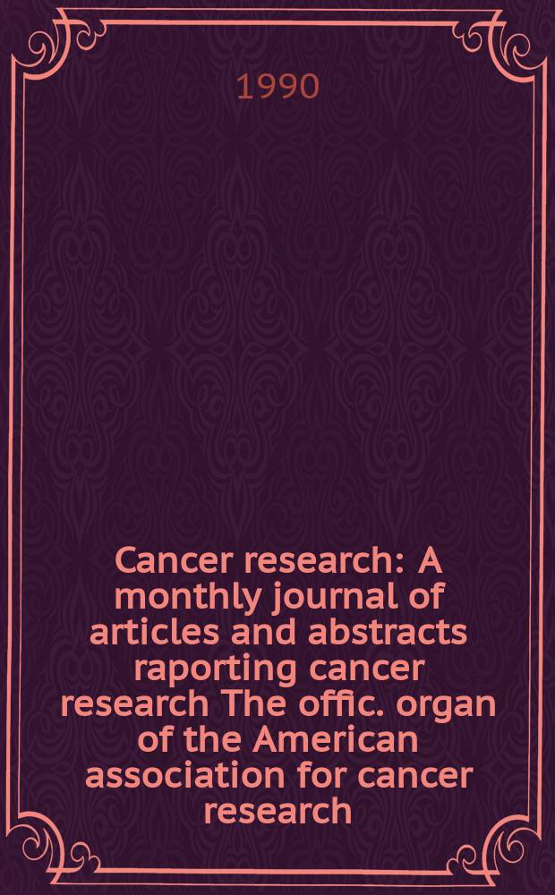 Cancer research : A monthly journal of articles and abstracts raporting cancer research The offic. organ of the American association for cancer research. Vol.50, №17