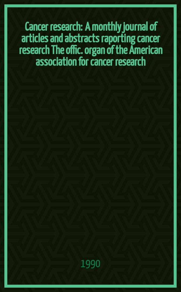Cancer research : A monthly journal of articles and abstracts raporting cancer research The offic. organ of the American association for cancer research. Vol.50, №20