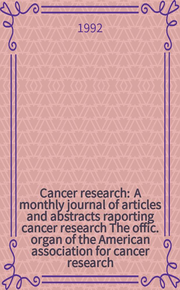 Cancer research : A monthly journal of articles and abstracts raporting cancer research The offic. organ of the American association for cancer research. Vol.52, №4