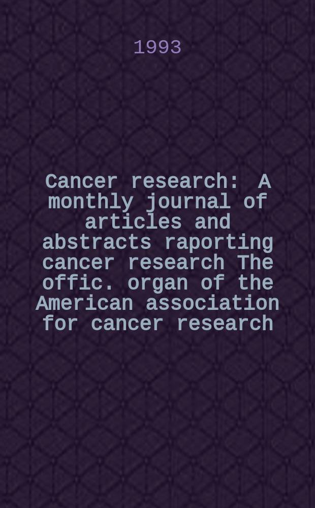 Cancer research : A monthly journal of articles and abstracts raporting cancer research The offic. organ of the American association for cancer research. Vol.53, №2