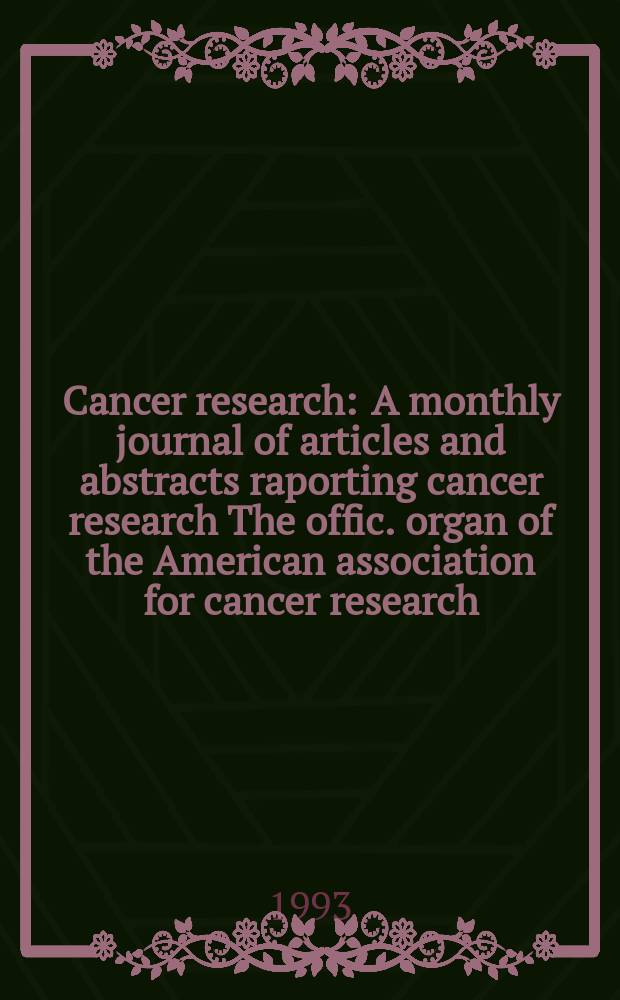 Cancer research : A monthly journal of articles and abstracts raporting cancer research The offic. organ of the American association for cancer research. Vol.53, №12