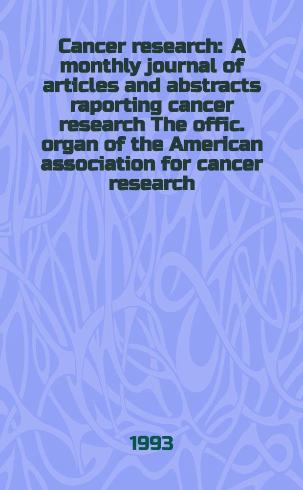 Cancer research : A monthly journal of articles and abstracts raporting cancer research The offic. organ of the American association for cancer research. Vol.53, №20