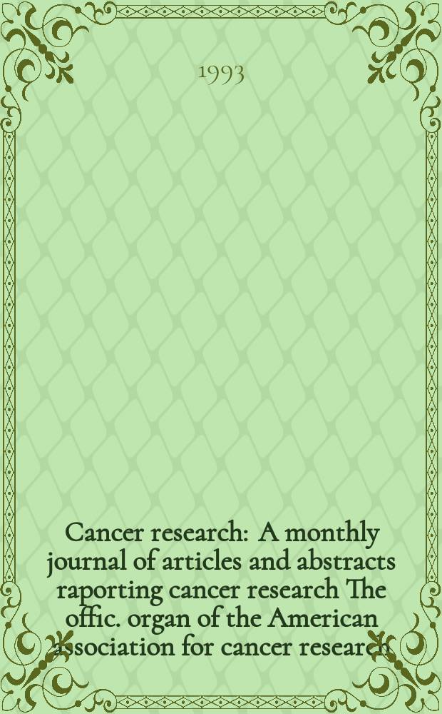 Cancer research : A monthly journal of articles and abstracts raporting cancer research The offic. organ of the American association for cancer research. Vol.53, №24