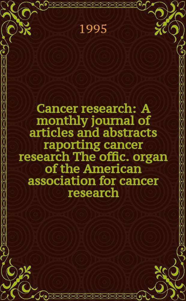 Cancer research : A monthly journal of articles and abstracts raporting cancer research The offic. organ of the American association for cancer research. Vol.55, №2