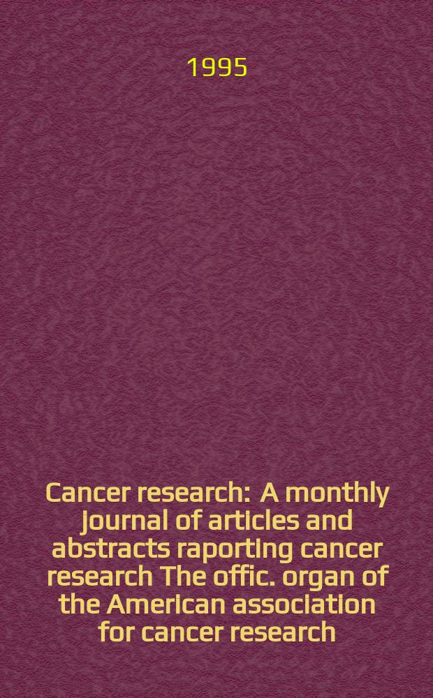 Cancer research : A monthly journal of articles and abstracts raporting cancer research The offic. organ of the American association for cancer research. Vol.55, №5