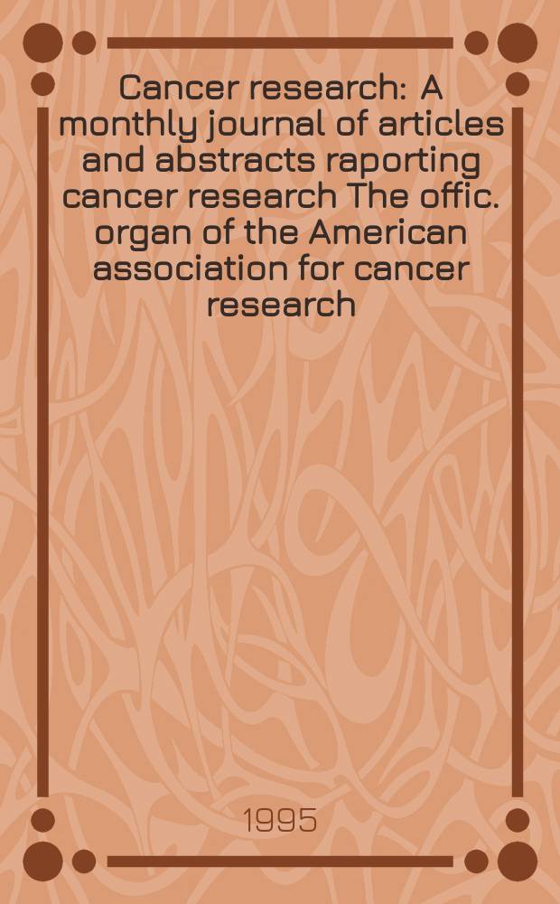 Cancer research : A monthly journal of articles and abstracts raporting cancer research The offic. organ of the American association for cancer research. Vol.55, №12