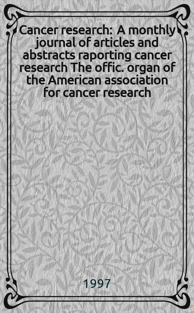 Cancer research : A monthly journal of articles and abstracts raporting cancer research The offic. organ of the American association for cancer research. Vol.57, №24