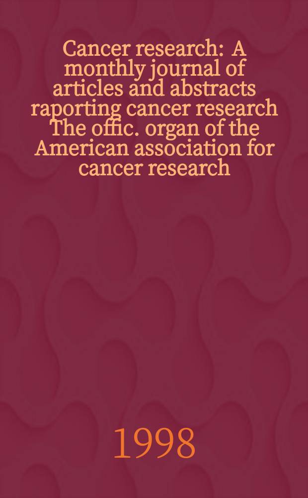 Cancer research : A monthly journal of articles and abstracts raporting cancer research The offic. organ of the American association for cancer research. Vol.58, №12