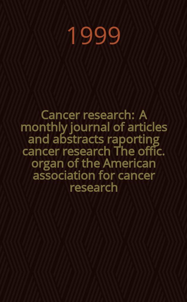 Cancer research : A monthly journal of articles and abstracts raporting cancer research The offic. organ of the American association for cancer research. Vol.59, №11