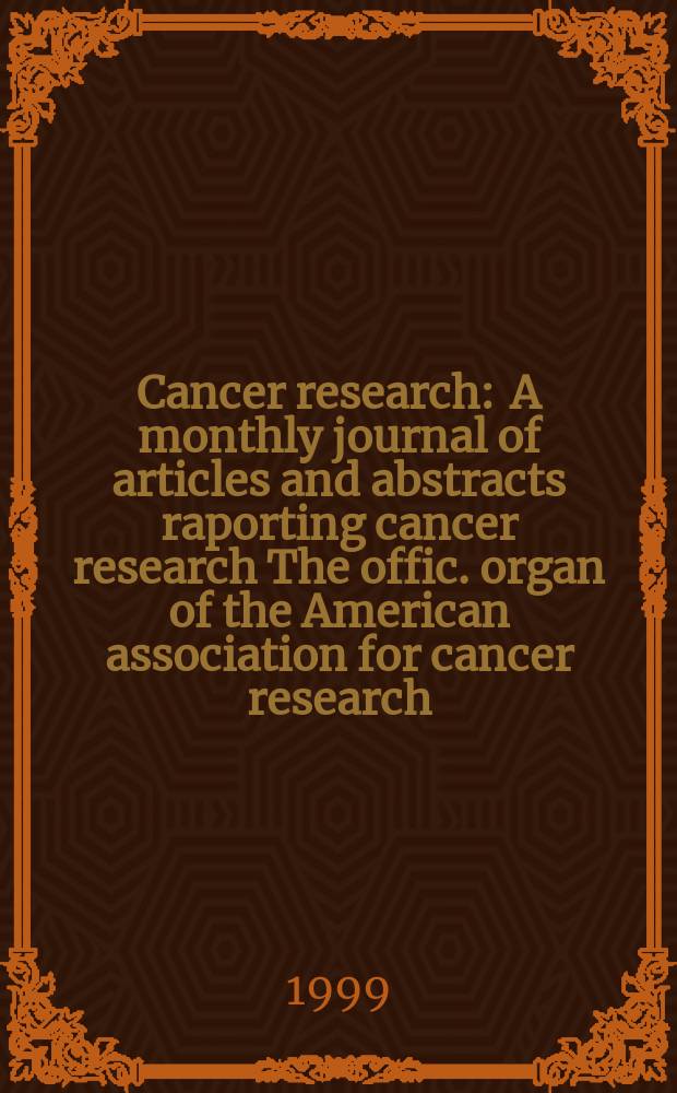 Cancer research : A monthly journal of articles and abstracts raporting cancer research The offic. organ of the American association for cancer research. Vol.59, №13
