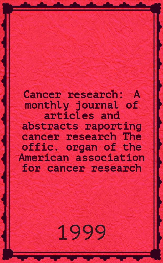 Cancer research : A monthly journal of articles and abstracts raporting cancer research The offic. organ of the American association for cancer research. Vol.59, №18
