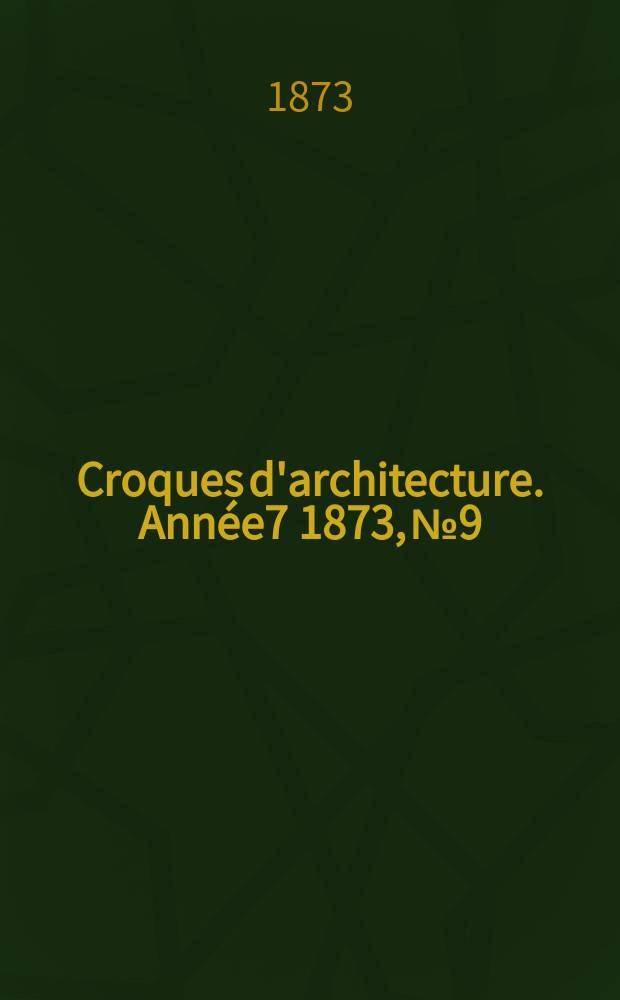 Croques d'architecture. Année7 1873, №9