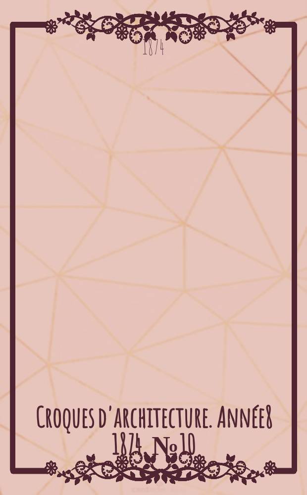 Croques d'architecture. Année8 1874, №10