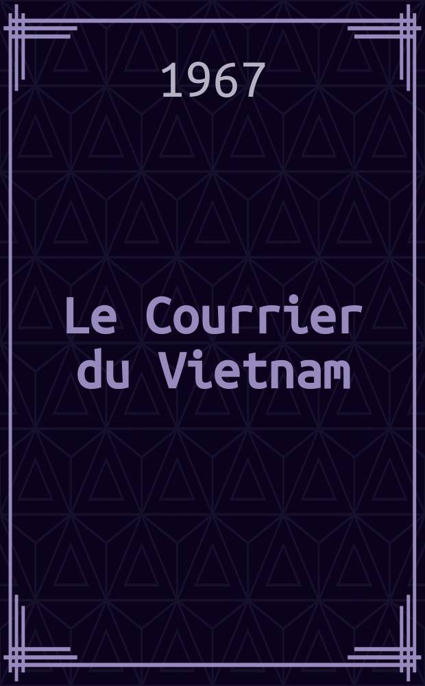 Le Courrier du Vietnam : Informations & documents. Année4 1967, №99