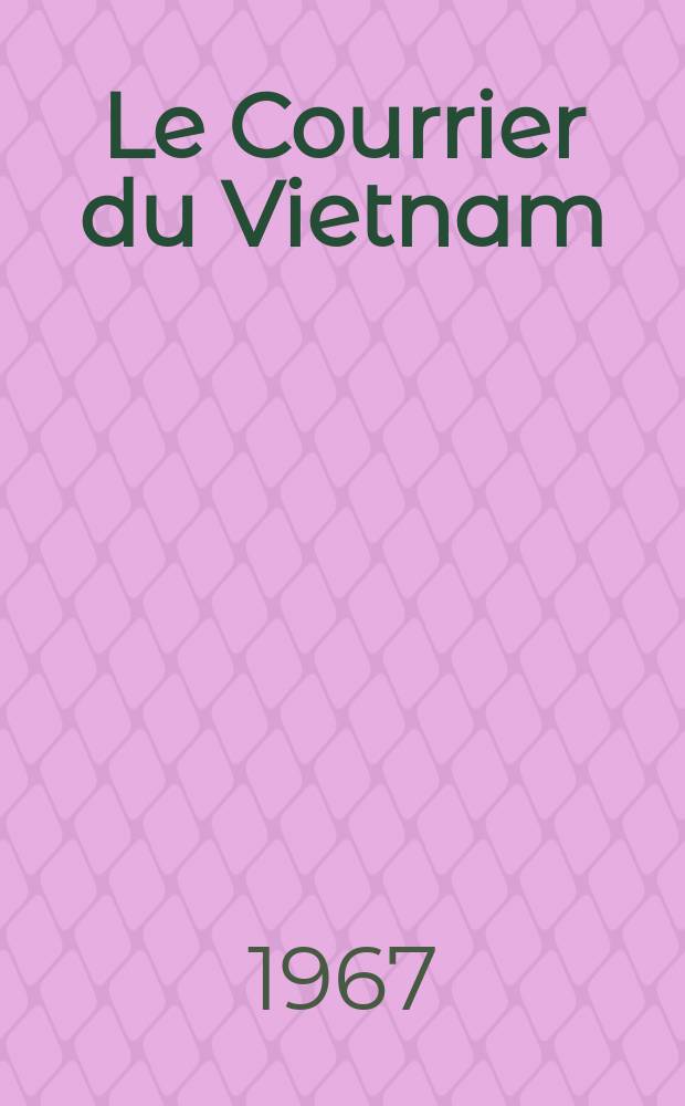 Le Courrier du Vietnam : Informations & documents. Année4 1967, №113
