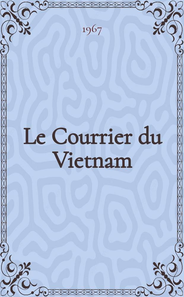 Le Courrier du Vietnam : Informations & documents. Année4 1967, №132