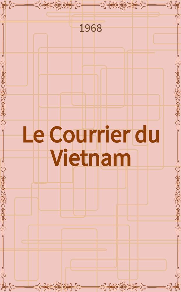 Le Courrier du Vietnam : Informations & documents. Ann&eacute;e5 1968, №182