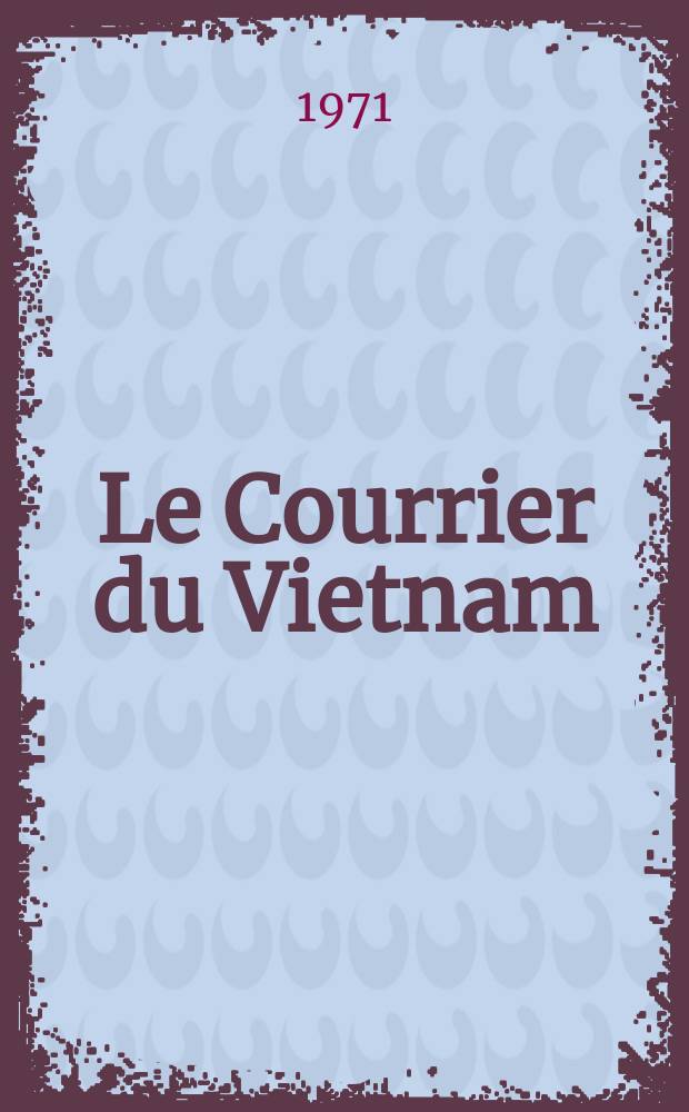 Le Courrier du Vietnam : Informations & documents. Année8 1971, №339