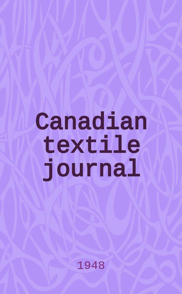 Canadian textile journal : Issued Fortnightly to promote the efficient development and expansion of the textile manufacturing industries in Canada. Vol.65, №5