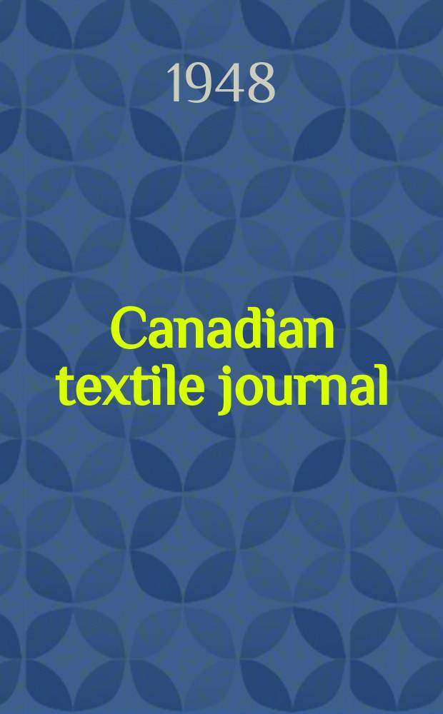 Canadian textile journal : Issued Fortnightly to promote the efficient development and expansion of the textile manufacturing industries in Canada. Vol.65, №8