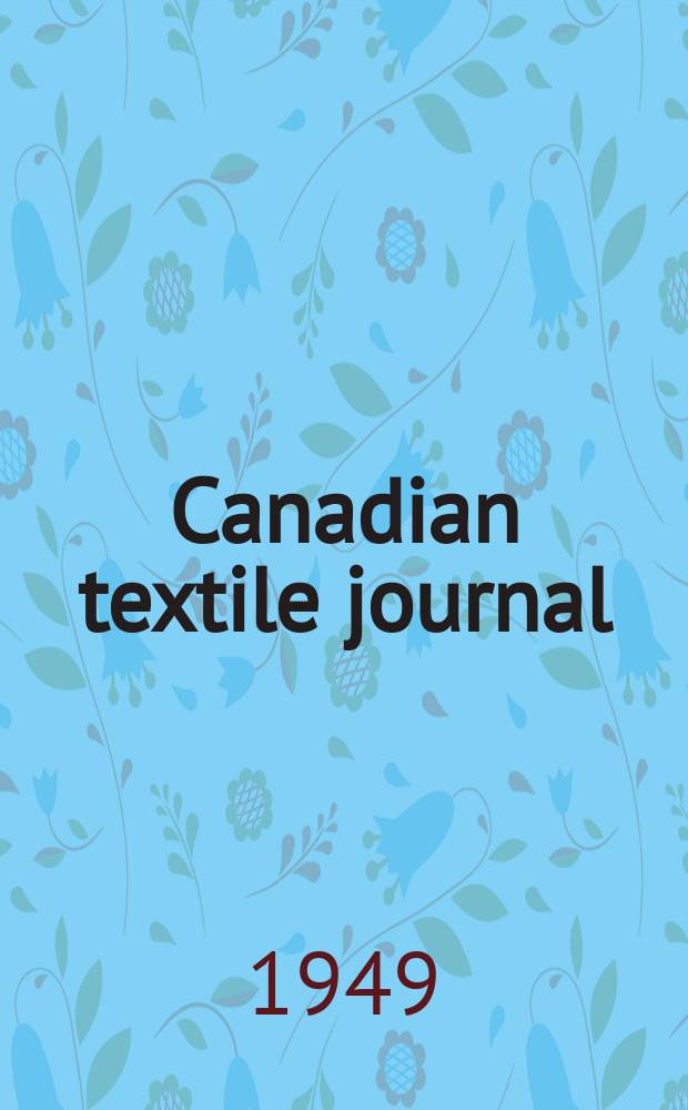 Canadian textile journal : Issued Fortnightly to promote the efficient development and expansion of the textile manufacturing industries in Canada. Vol.66, №5